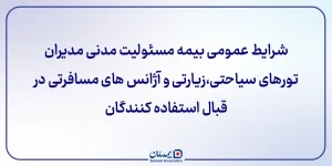 شرایط عمومی بیمه مسئولیت مدنی مديران تورهای سياحتی، زيارتی و آژانس های مسافرتی در قبال استفاده کنندگان