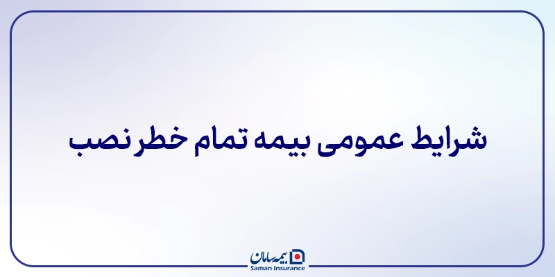 شرایط عمومی بیمه تمام خطر نصب
