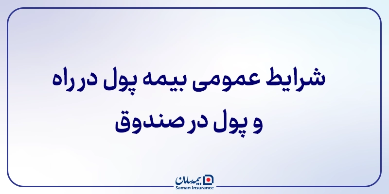 شرایط عمومی بیمه پول در راه و پول در صندوق